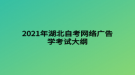 2021年湖北自考網(wǎng)絡(luò)廣告學考試大綱