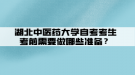 湖北中醫(yī)藥大學自考考生考前需要做哪些準備？