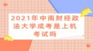 2021年中南財經(jīng)政法大學(xué)成考是上機(jī)考試嗎