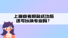 上海自考報名成功后還可以換專業(yè)嗎？