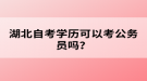 湖北自考學(xué)歷可以考公務(wù)員嗎？