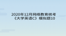 2020年12月網(wǎng)絡(luò)教育?統(tǒng)考《大學(xué)英語(yǔ)C》模擬題10