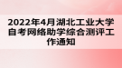 2022年4月湖北工業(yè)大學自考網(wǎng)絡助學綜合測評工作通知