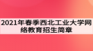 2021年春季西北工業(yè)大學(xué)網(wǎng)絡(luò)教育招生簡章