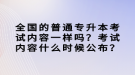 全國的普通專升本考試內(nèi)容一樣嗎？考試內(nèi)容什么時候公布？