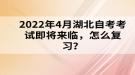 2022年4月湖北自考考試即將來臨，怎么復習？