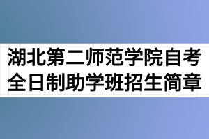 2020年湖北第二師范學(xué)院自考全日制助學(xué)班招生簡(jiǎn)章