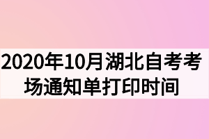 2020年10月湖北自考考場通知單打印時間什么時候