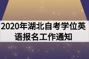 2020年湖北自考學(xué)位英語(yǔ)報(bào)名工作通知