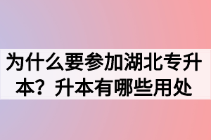 為什么要參加湖北專升本？升本有哪些用處