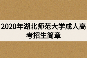 2020年湖北師范大學(xué)成人高考招生簡章