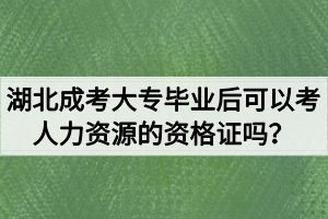 湖北成考大專畢業(yè)后可以考人力資源的資格證嗎？