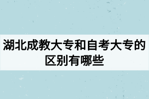 湖北成教大專和自考大專的區(qū)別有哪些？