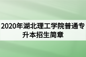 2020年湖北理工學(xué)院普通專升本招生簡章