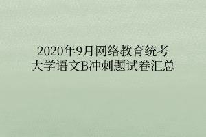 2020年9月網(wǎng)絡(luò)教育統(tǒng)考大學(xué)語文B沖刺題試卷匯總