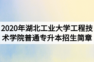 2020年湖北工業(yè)大學(xué)工程技術(shù)學(xué)院普通專升本招生簡章