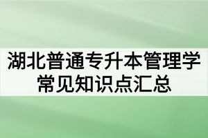 湖北普通專升本管理學(xué)常見知識點匯總