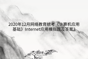 2020年12月網絡教育統(tǒng)考《計算機應用基礎》Internet應用模擬題及答案3