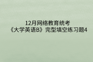 12月網絡教育統考《大學英語B》完型填空練習題4