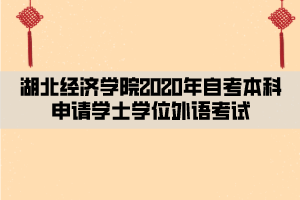 湖北經(jīng)濟學院2020年自考本科申請學士學位外語考試