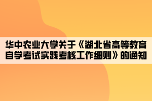 華中農(nóng)業(yè)大學關于《湖北省高等教育自學考試實踐考核工作細則》的通知