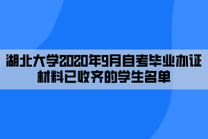 湖北大學2020年9月自考畢業(yè)辦證材料已收齊的學生名單