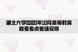 湖北大學(xué)2020年10月高等教育自考考點考場安排