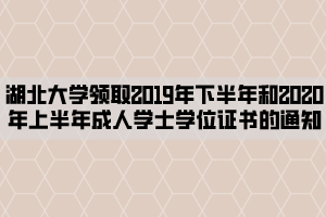 湖北大學(xué)領(lǐng)取2019年下半年和2020年上半年成人學(xué)士學(xué)位證書(shū)的通知