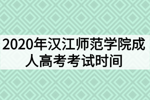 2020年漢江師范學(xué)院成人高考考試時(shí)間什么時(shí)候