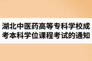 2019屆湖北中醫(yī)藥高等?？茖W(xué)校成人高考本科畢業(yè)生學(xué)士學(xué)位課程考試的通知