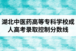 2019年湖北中醫(yī)藥高等?？茖W(xué)校成人高考錄取控制分?jǐn)?shù)線