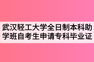 武漢輕工大學(xué)全日制本科助學(xué)班自考生申請(qǐng)?？飘厴I(yè)證的通知