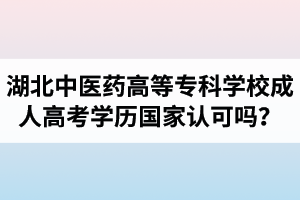 湖北中醫(yī)藥高等?？茖W(xué)校成人高考學(xué)歷國(guó)家認(rèn)可嗎？