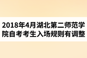 2018年4月湖北第二師范學院自考考生入場規(guī)則有調整