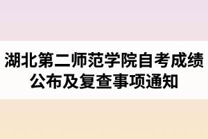 2018年4月湖北第二師范學(xué)院自考成績(jī)公布及復(fù)查事項(xiàng)通知