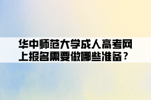 華中師范大學(xué)成人高考網(wǎng)上報(bào)名需要做哪些準(zhǔn)備？ (1)