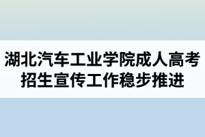 疫情防控期間 湖北汽車工業(yè)學(xué)院成人高考招生宣傳工作穩(wěn)步推進