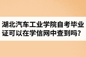 湖北汽車工業(yè)學(xué)院自考畢業(yè)證可以在學(xué)信網(wǎng)中查到嗎？