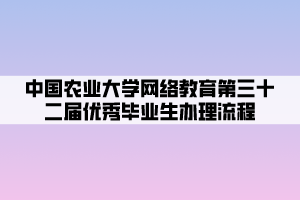 中國農(nóng)業(yè)大學網(wǎng)絡(luò)教育第三十二屆優(yōu)秀畢業(yè)生辦理流程