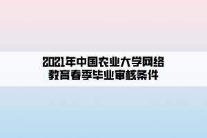 2021年中國農(nóng)業(yè)大學網(wǎng)絡教育春季畢業(yè)審核條件