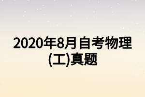 2020年8月自考物理(工)真題