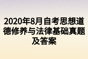 2020年8月自考思想道德修養(yǎng)與法律基礎(chǔ)真題及答案