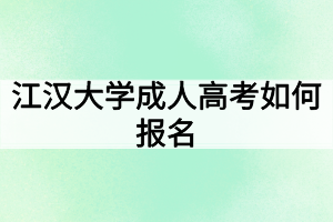 江漢大學(xué)成人高考如何報(bào)名？