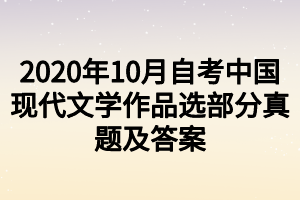 2020年10月自考中國現(xiàn)代文學(xué)作品選部分真題及答案