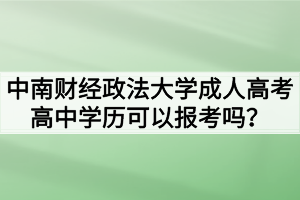 中南財(cái)經(jīng)政法大學(xué)成人高考高中學(xué)歷可以報(bào)考嗎？