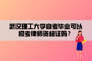 武漢理工大學(xué)自考畢業(yè)可以報(bào)考律師資格證嗎？