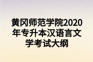 黃岡師范學(xué)院2020年專升本漢語言文學(xué)考試大綱