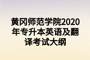 黃岡師范學院2020年專升本英語及翻譯考試大綱