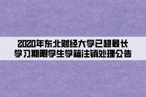 2020年東北財經(jīng)大學(xué)已超最長學(xué)習(xí)期限學(xué)生學(xué)籍注銷處理公告