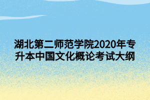 湖北第二師范學(xué)院2020年專升本中國(guó)文化概論考試大綱